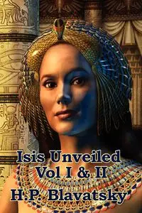 Isis Unveiled Vol I & II - Blavatsky H. P.