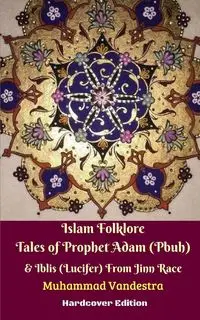 Islam Folklore Tales of Prophet Adam (Pbuh) and Iblis (Lucifer) From Jinn Race Hardcover Edition - Vandestra Muhammad