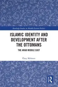 Islamic Identity and Development after the Ottomans - Mehmet Özay