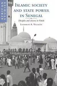 Islamic Society and State Power in Senegal - Leonardo Alfonso Villalon
