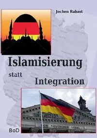 Islamisierung statt Integration - Rabast Jochen