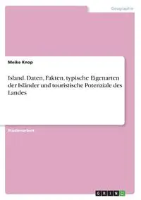 Island. Daten, Fakten, typische Eigenarten der Isländer und touristische Potenziale des Landes - Knop Meike