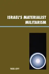 Israel's Materialist Militarism - Levy Yagil