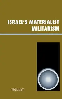 Israel's Materialist Militarism - Levy Yagil