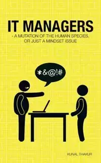 It Managers - A Mutation of the Human Species, or Just a Mindset Issue - Thakur Kunal