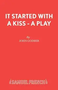 It Started With a Kiss - A Play - John Godber