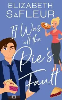 It Was All The Pie's Fault - Elizabeth Safleur