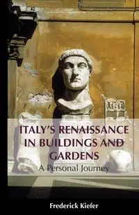 Italy's Renaissance in Buildings and Gardens - Frederick Kiefer