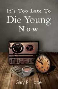 It's Too Late To Die Young Now - Hope Gary R.