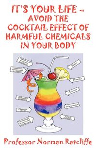 It's Your Life - Avoid the Cocktail Effect of Harmful Chemicals in Your Body - Norman Ratcliffe Professor