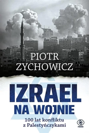 Izrael na wojnie. 100 lat konfliktu z... - Piotr Zychowicz