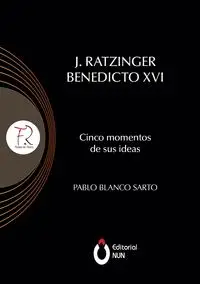 J. Ratzinger Benedicto XVI Cinco momentos de sus ideas - Pablo Blanco Sarto