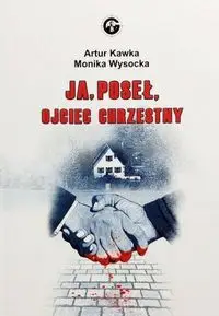 Ja. Poseł. Ojciec chrzestny - Artur Kawka, Monika Wysocka