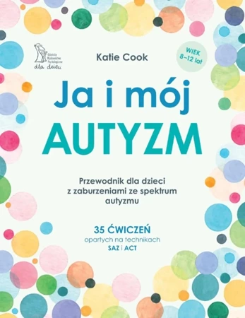 Ja i mój autyzm. Przewodnik dla dzieci z zaburzeniami ze spektrum autyzmu - Katie Cook