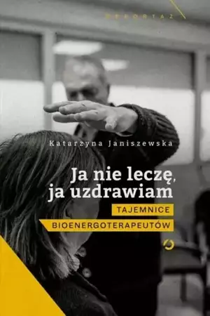 Ja nie leczę, ja uzdrawiam. Tajemnice... - Katarzyna Janiszewska