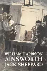 Jack Sheppard by William Harrison Ainsworth, Fiction, Historical, Horror - William Harrison Ainsworth