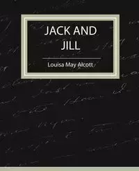 Jack and Jill - Louisa May Alcott - Louisa May May Alcott Alcott