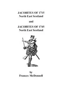 Jacobites of 1715 and 1745. North East Scotland - Frances McDonnell