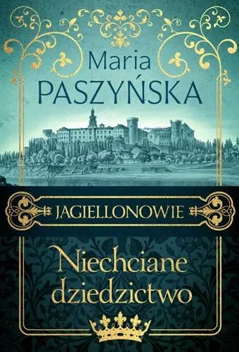 Jagiellonowie. Niechciane dziedzictwo - Maria Paszyńska