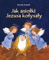 Jak Aniołki Jezusa kołysały - Dorota Kozioł