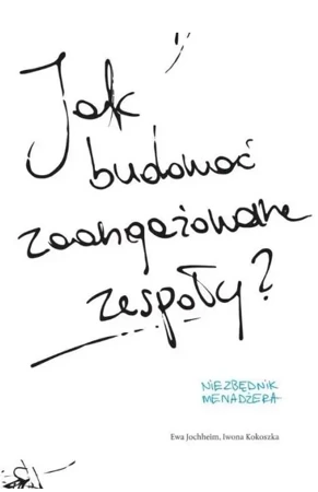 Jak budować zaangażowane zespoły? - Ewa Jochheim, Iwona Kokoszka