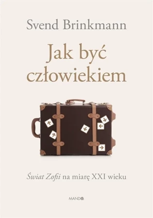 Jak być człowiekiem - Svend Brinkmann, Justyna Haber-Biały, Agata Lubow