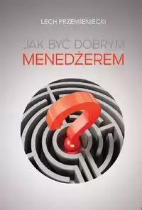 Jak być dobrym menedżerem - Lech Przemieniecki