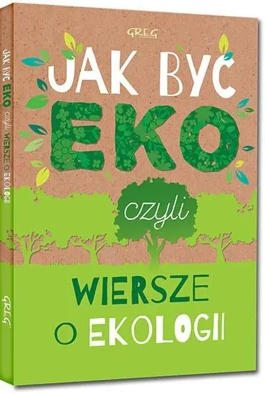 Jak być eko, czyli wiersze o ekologii TW GREG - Urszula Kamińska