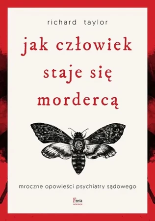 Jak człowiek staje się mordercą. Mroczne opowieści psychiatry sądowego wyd. 2 - Taylor Richard