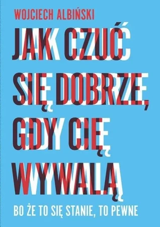 Jak czuć się dobrze, gdy cię wywalą - Wojciech Albiński