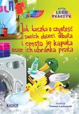 Jak kaczka o czystość swoich dzieci dbała i często je kąpała oraz ich ubranka prała. - Lech Tkaczyk