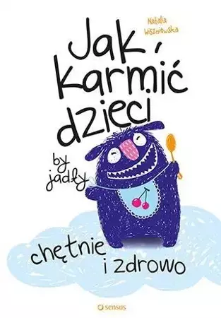 Jak karmić dzieci, by jadły chętnie i zdrowo - Natalia Wiszniewska