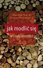 Jak modlić się w codzienności - Stanisław Biel SJ, Dariusz Wiśniewski SJ