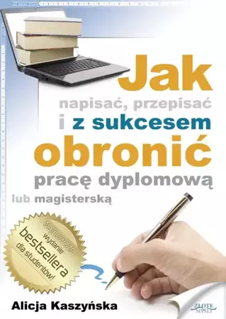 Jak napisać, przepisać i z sukcesem obronić pracę dyplomową? (Wersja elektroniczna (PDF)) - Alicja Kaszyńska