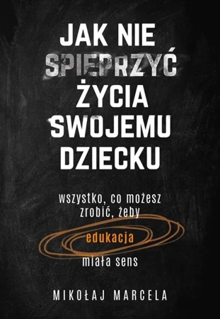 Jak nie spieprzyć życia swojemu dziecku - Mikołaj Marcela