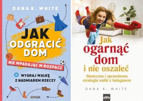 Jak odgracić dom + Jak ogarnąć dom, Dana K. White - Dana K. White