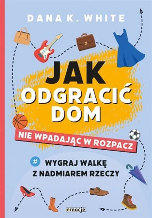 Jak odgracić dom, nie wpadając w rozpacz - Dana K. White