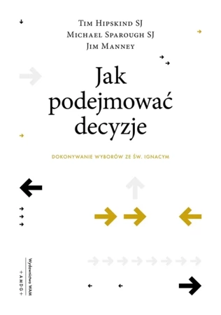 Jak podejmować decyzje - Tim Hipskind Sj, Jim Manney, Michael Sparough Sj