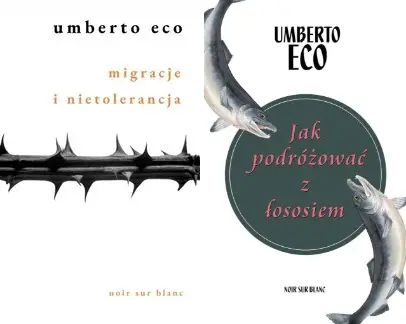 Jak podróżować z łososiem+Migracje i nietolerancja - Umberto Eco