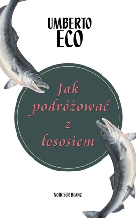 Jak podróżować z łososiem - Umberto Eco