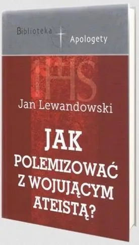 Jak polemizować z wojującym ateistą? - Jan Lewandowski