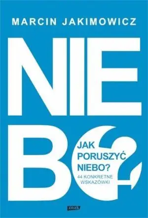 Jak poruszyć niebo? 44 konkretne wskazówki - Marcin Jakimowicz