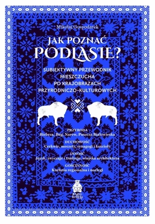 Jak poznać Podlasie? Subiektywny przewodnik mieszczucha po krajobrazach przyrodniczo-kulturowych - Mikołaj Gospodarek