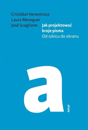 Jak projektować kroje pisma w.2 - Cristobal Henestrosa, Laura Meseguer, Scaglione J