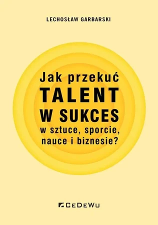 Jak przekuć talent w sukces w sztuce, sporcie.. - Lechosław Garbarski