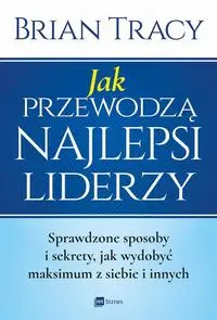 Jak przewodzą najlepsi liderzy - Tracy Brian