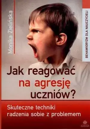 Jak reagować na agresję uczniów? Skuteczne... - Monika Zielińska