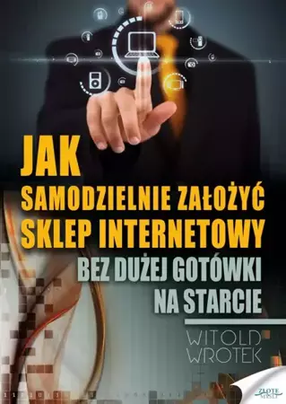 Jak samodzielnie założyć sklep internetowy (Wersja elektroniczna (PDF)) - Witold Wrotek