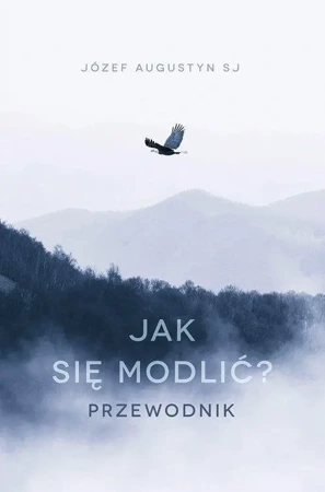 Jak się modlić. Przewodnik - Józef Augustyn SJ