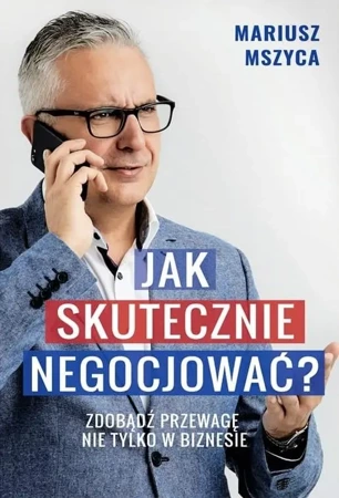 Jak skutecznie negocjować. Zdobądź przewagę... - Mariusz Mszyca